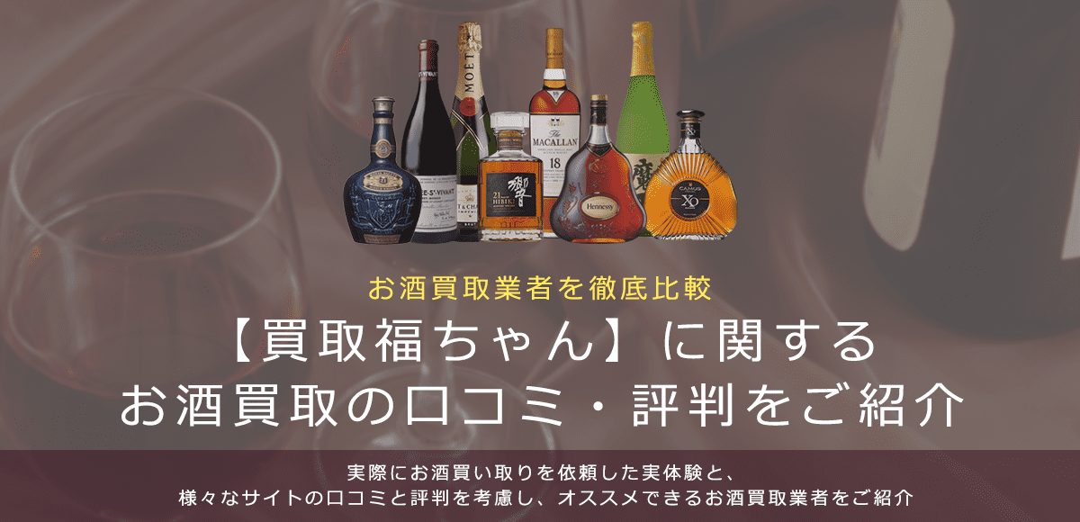 お酒買取における買取福ちゃんの口コミ・評判を紹介します